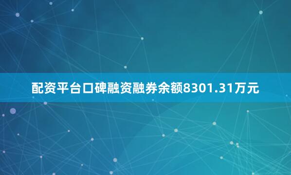 配资平台口碑融资融券余额8301.31万元