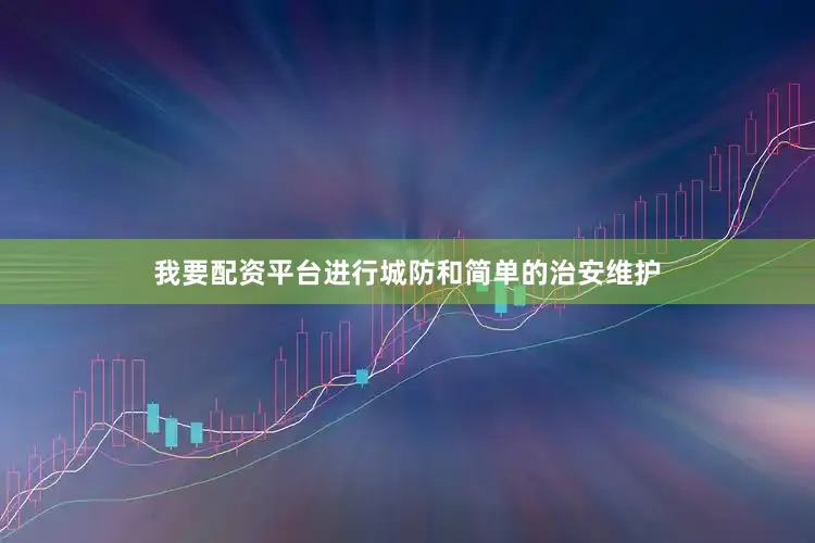 我要配资平台进行城防和简单的治安维护