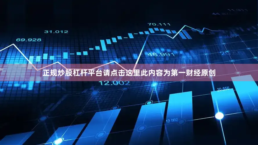 正规炒股杠杆平台请点击这里此内容为第一财经原创