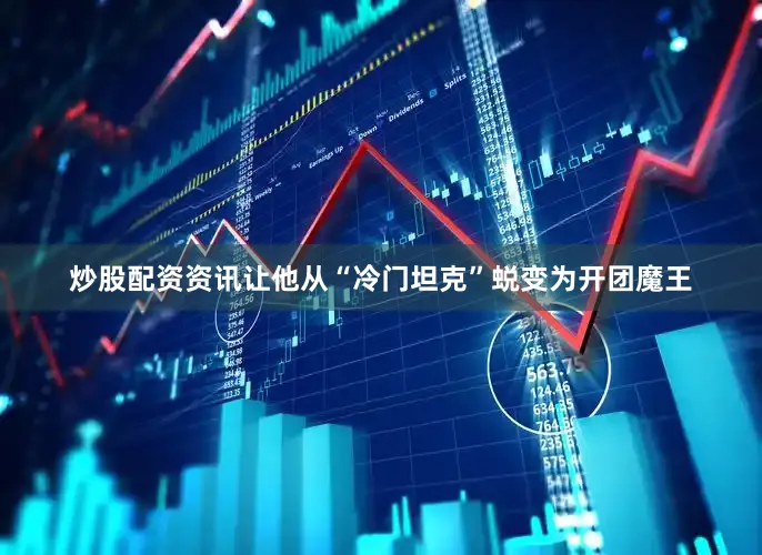 炒股配资资讯让他从“冷门坦克”蜕变为开团魔王