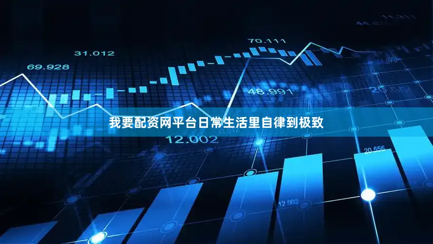 我要配资网平台日常生活里自律到极致