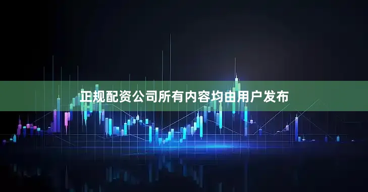 正规配资公司所有内容均由用户发布